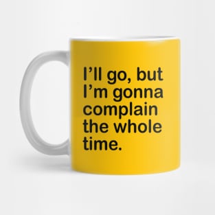 I'll go, but I'm gonna complain the whole time. Mug